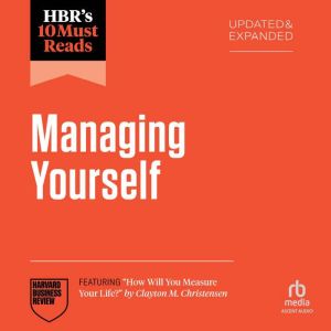 HBR's 10 Must Reads on Managing Yourself, Updated and Expanded (featuring "How Will You Measure Your Life?" by Clayton M. Chri