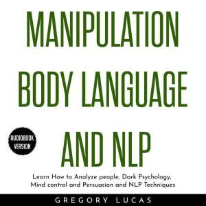 Manipulation Body Language and NLP  ..., Gregory Lucas