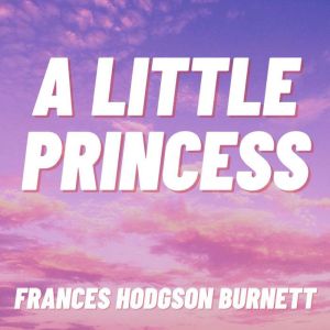 A Little Princess, Frances Hodgson Burnett