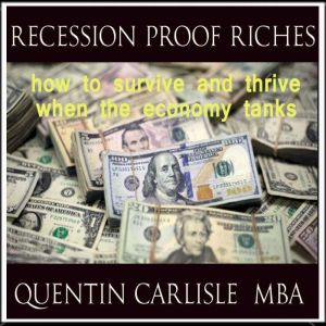 Recession Proof Riches, Quentin Carlisle MBA