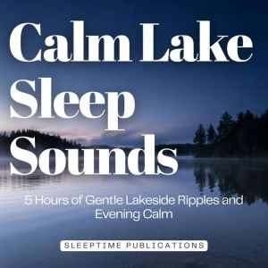 Calm Lake Sleep Sounds, Sleeptime Publications