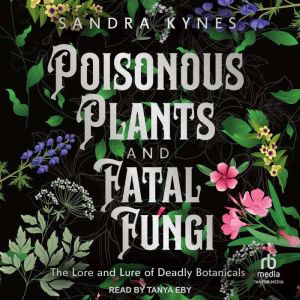 Poisonous Plants and Fatal Fungi: The Lore and Lure of Deadly Botanicals
