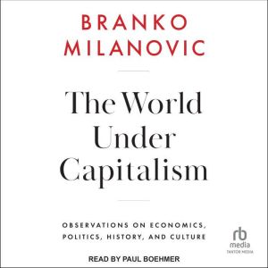 The World Under Capitalism: Observations on Economics, Politics, History, and Culture