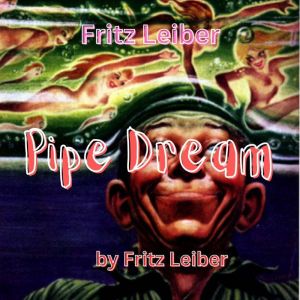 Fritz Leiber Pipe Dream, Fritz Leiber