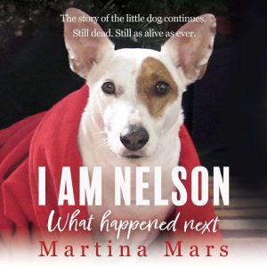 I AM NELSON What Happened Next: The story of the little dog continues. Still dead. Still as alive as ever.