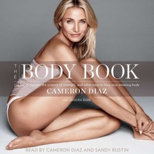 The Body Book: The Law of Hunger, the Science of Strength, and Other Ways to Love Your Amazing Body, Cameron Diaz