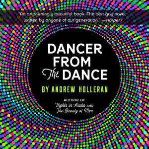 Dancer From the Dance A Novel, Andrew Holleran
