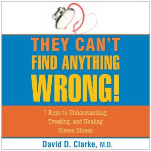 They Cant Find Anything Wrong, David D. Clarke, MD