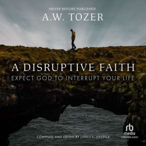 A Disruptive Faith, A.W. Tozer