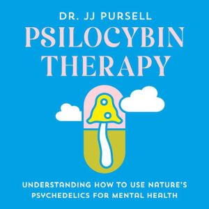 Psilocybin Therapy, Dr. JJ Pursell