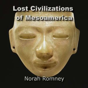 Lost Civilizations of Mesoamerica, NORAH ROMNEY