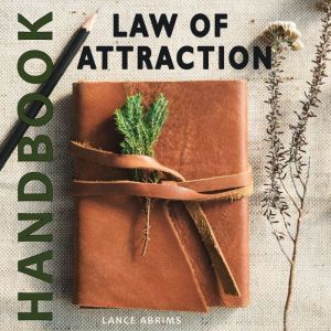 Law of Attraction Handbook, Lance Abrims