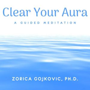 Clear Your Aura, Zorica Gojkovic Ph.D.
