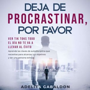 Deja de procrastinar, por favor: ver Tik Toks todo el dia no te va a llevar al exito