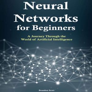 Neural Networks for Beginners: A Journey Through the World of Artificial Intelligence