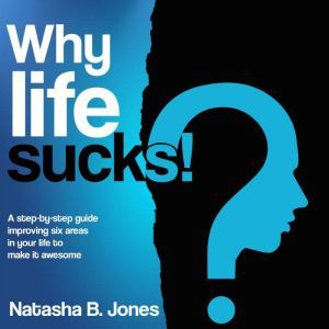 Why life sucks!, Natasha B. Jones