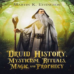 Druid History, Mysticism, Rituals, Ma..., Martin K. Ettington