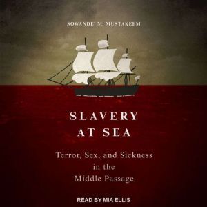 Slavery at Sea, Sowande M Mustakeem
