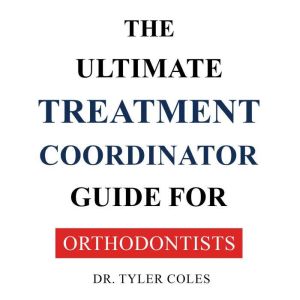 The Ultimate Treatment Coordinator Guide For Orthodontists