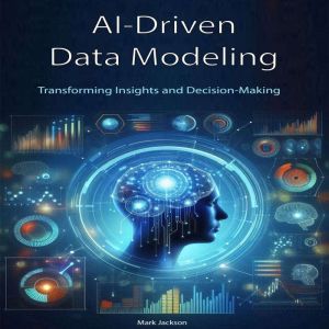 AI-Driven Data Modeling: Transforming Insights and Decision-Making