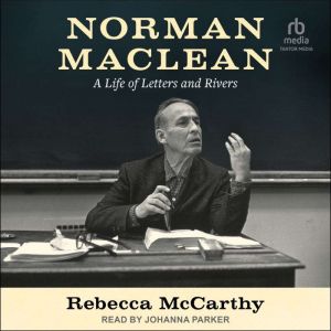 Norman Maclean: A Life of Letters and Rivers