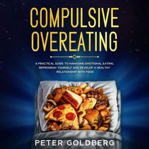 Compulsive Overeating a Practical Gu..., PETER GOLDBERG