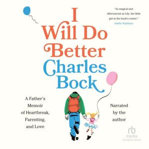 I Will Do Better: A Father's Memoir of Heartbreak, Parenting, and Love