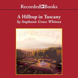 A Hilltop in Tuscany, Stephanie Grace Whitson