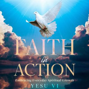 Faith in Action: Embracing Everyday Spiritual Growth