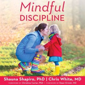 Mindful Discipline: A Loving Approach to Setting Limits and Raising an Emotionally Intelligent Child, PhD Shapiro