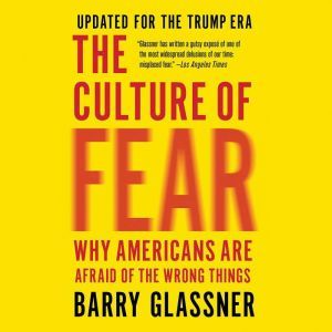 The Culture of Fear: Why Americans Are Afraid of the Wrong Things, Barry Glassner
