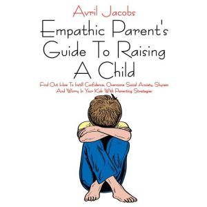 Empathic Parents Guide To Raising A ..., Avril Jacobs