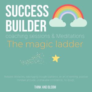 Success Builder coaching sessions & Meditations - The magic ladder: Release obstacles, sabotaging thought patterns, an art of