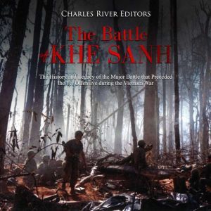 Battle of Khe Sanh, The The History ..., Charles River Editors