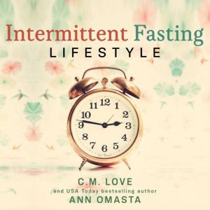 Intermittent Fasting Lifestyle: The Quick and Easy Way to Transform Your Life with Sustainable Weight Loss and Numerous Other