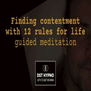Finding contentment with 12 rules for life guided meditation - A guided meditation - DST Hypno with Stu Newman