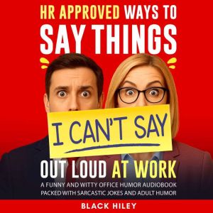 HR Approved Ways to Say Things I Cant Say Out Loud at Work. A Funny and Witty Office Humor Audiobook: Packed with Sarcastic Jo