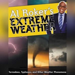 Al Roker's Extreme Weather: Tornadoes, Typhoons, and Other Weather Phenomena, Al Roker