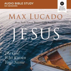 Jesus: Audio Bible Studies: The God Who Knows Your Name, Max Lucado