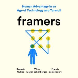 Framers: Human Advantage in an Age of Technology and Turmoil, Kenneth Cukier