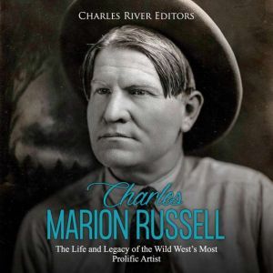 Charles Marion Russell The Life and ..., Charles River Editors