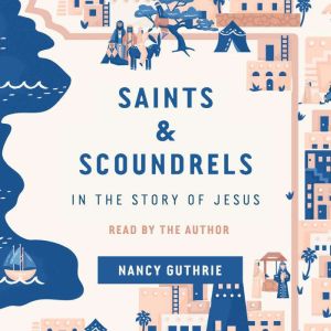 Saints and Scoundrels in the Story of..., Nancy Guthrie