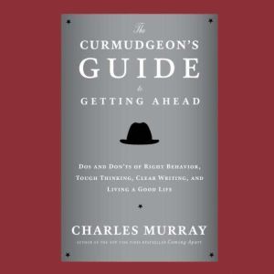The Curmudgeons Guide to Getting Ahea..., Charles Murray