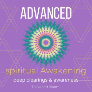 Advanced Spiritual Awakening  deep c..., Think and Bloom