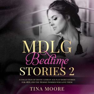 MDLG Bedtime Stories 2: A collection of erotic lesbian age play short stories for ABDL and the Mommy Dommes who love them