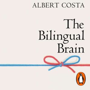 The Bilingual Brain: And What It Tells Us about the Science of Language
