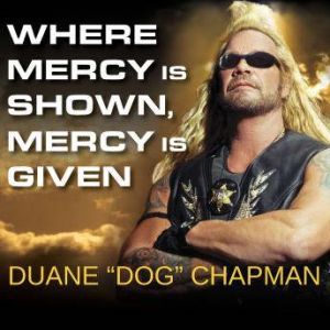 Where Mercy Is Shown, Mercy Is Given, Duane Dog Chapman