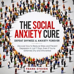 The Social Anxiety Cure. Defeat shyne..., Frank Steven