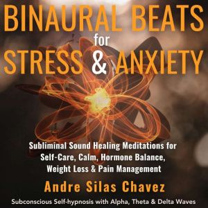 BINAURAL BEATS FOR STRESS & ANXIETY: Subliminal Sound Healing Meditations for Self-Care, Calm, Hormone Balance, Weight Loss &