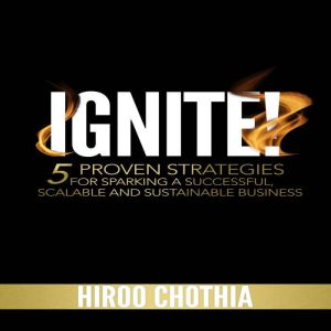Ignite!: 5 Proven Strategies For Sparking A Successful, Scalable And Sustainable Business